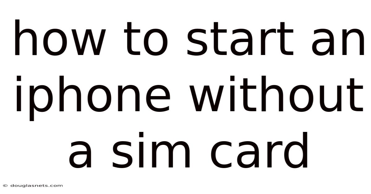 How To Start An Iphone Without A Sim Card