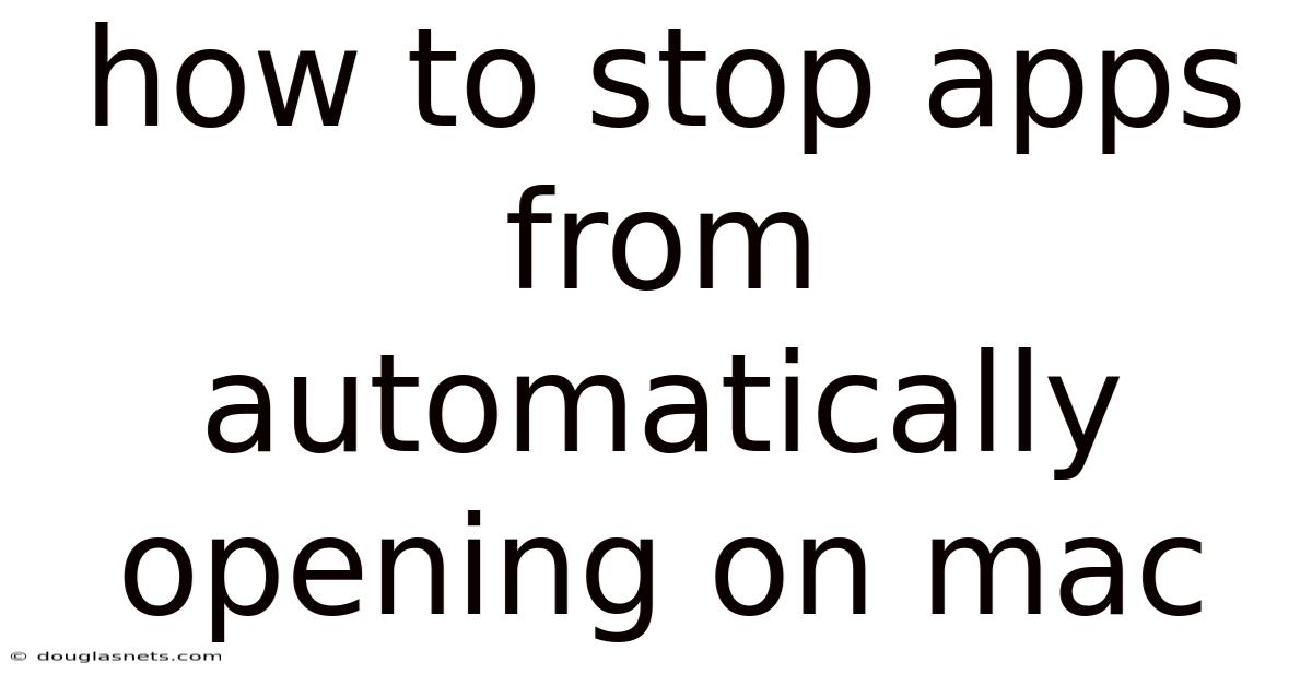 How To Stop Apps From Automatically Opening On Mac