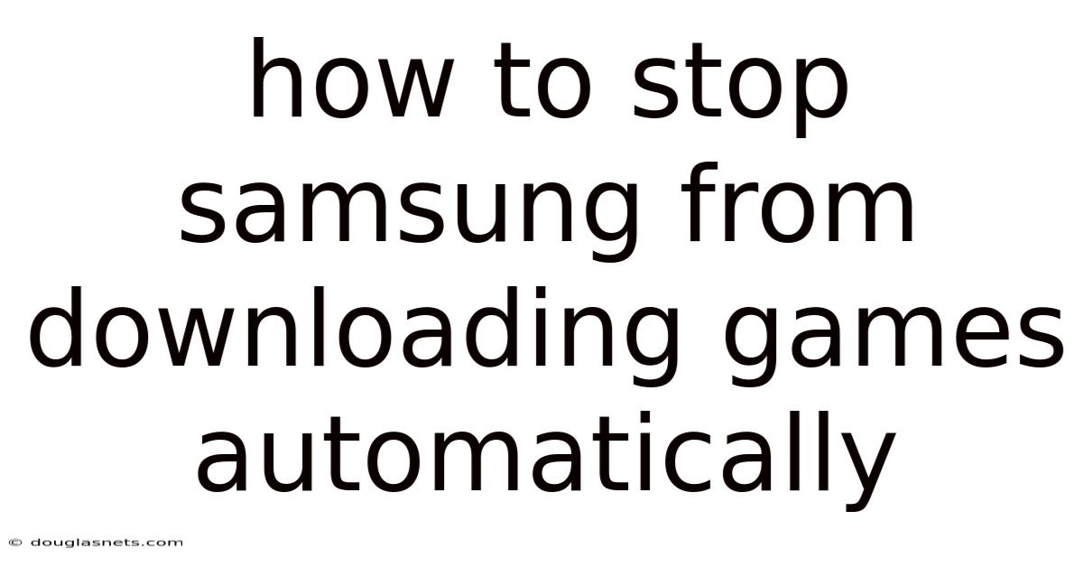 How To Stop Samsung From Downloading Games Automatically