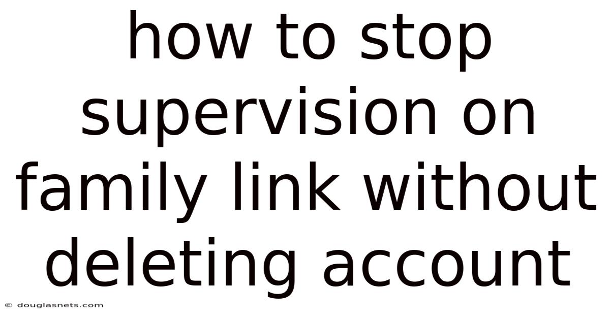How To Stop Supervision On Family Link Without Deleting Account