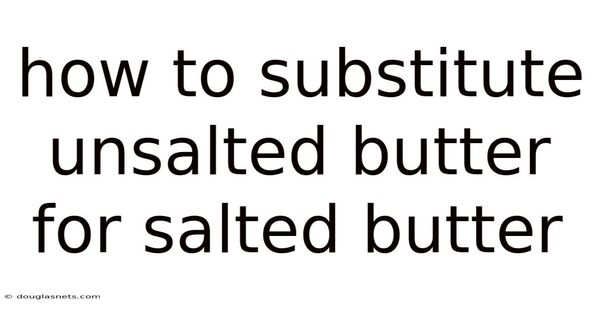 How To Substitute Unsalted Butter For Salted Butter