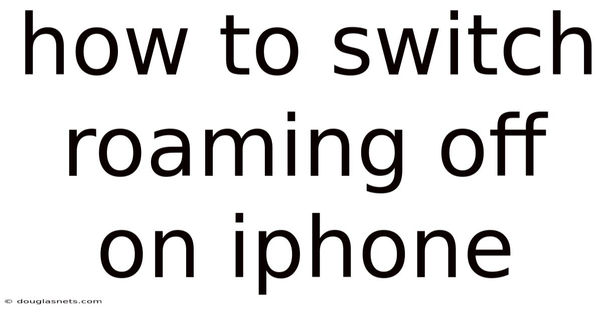 How To Switch Roaming Off On Iphone