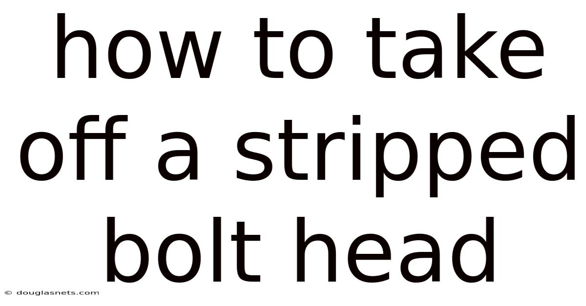 How To Take Off A Stripped Bolt Head