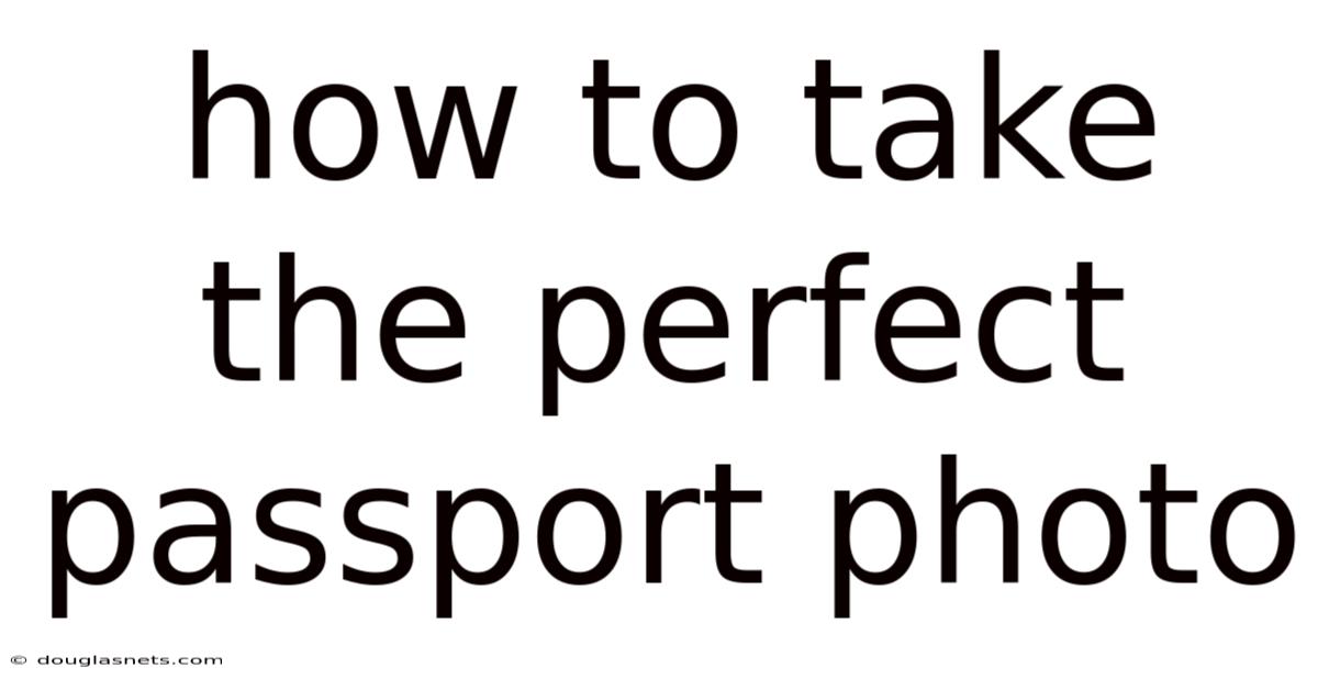 How To Take The Perfect Passport Photo