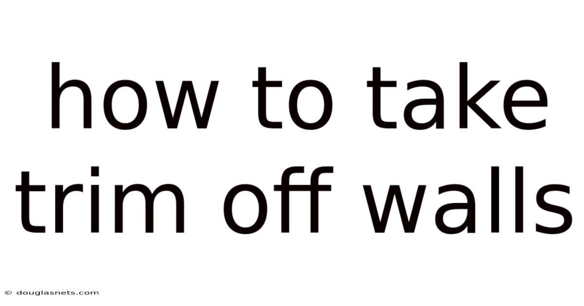 How To Take Trim Off Walls