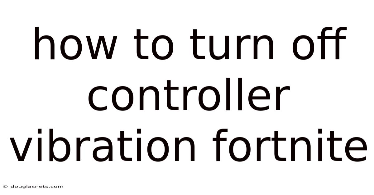 How To Turn Off Controller Vibration Fortnite
