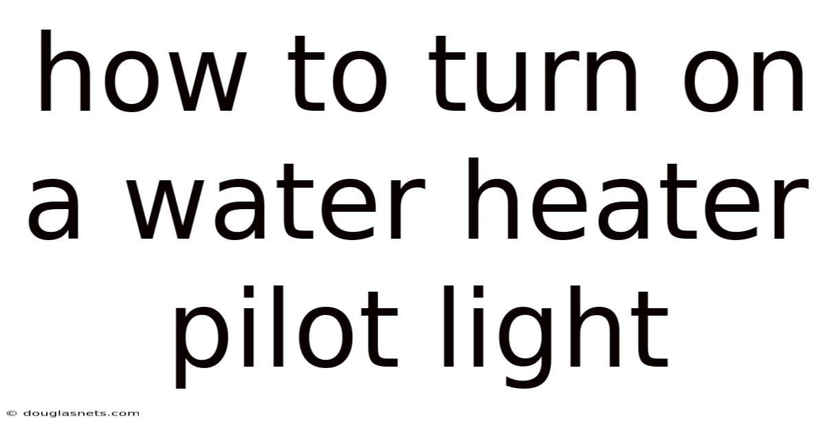How To Turn On A Water Heater Pilot Light