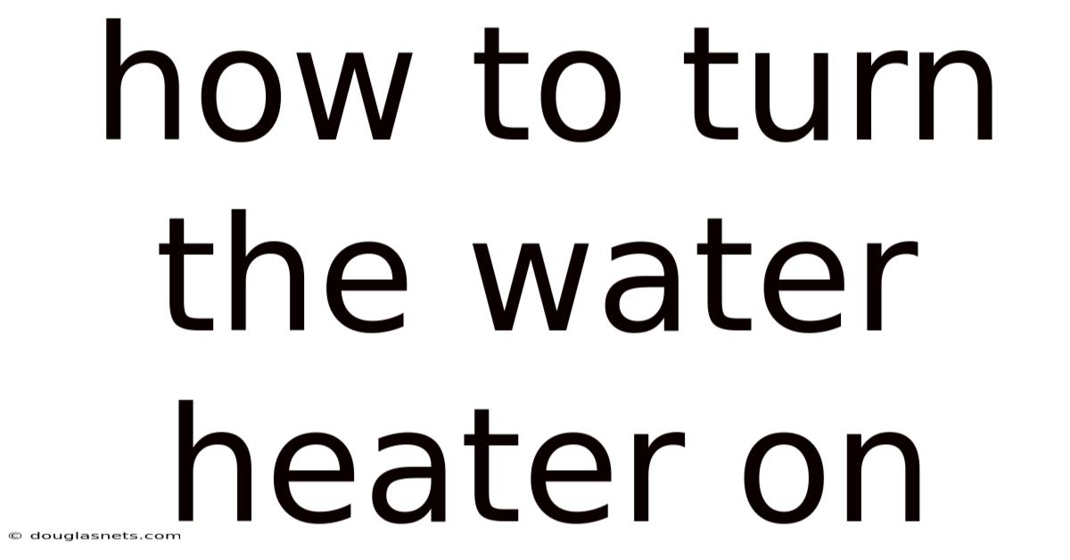 How To Turn The Water Heater On