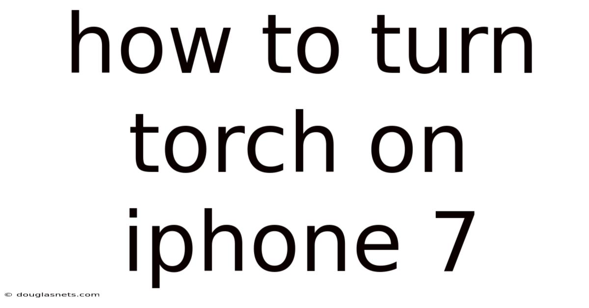 How To Turn Torch On Iphone 7