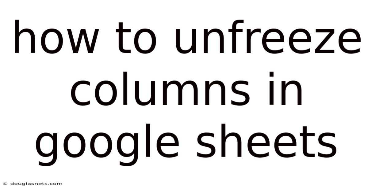 How To Unfreeze Columns In Google Sheets