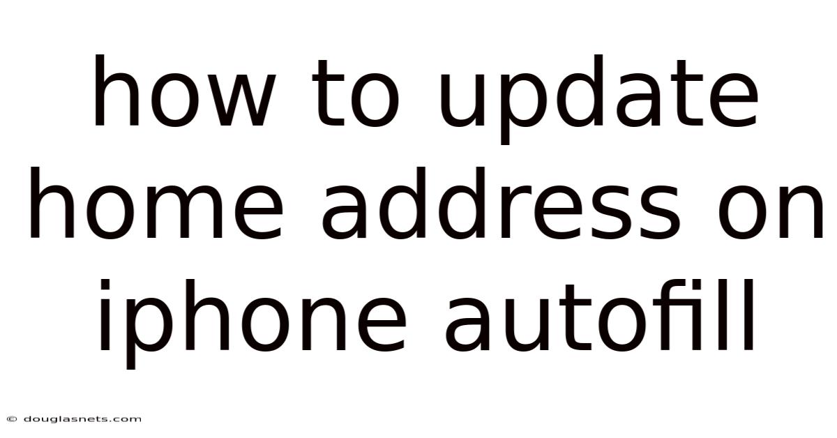 How To Update Home Address On Iphone Autofill