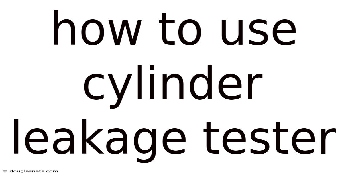 How To Use Cylinder Leakage Tester
