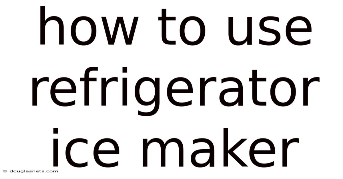 How To Use Refrigerator Ice Maker