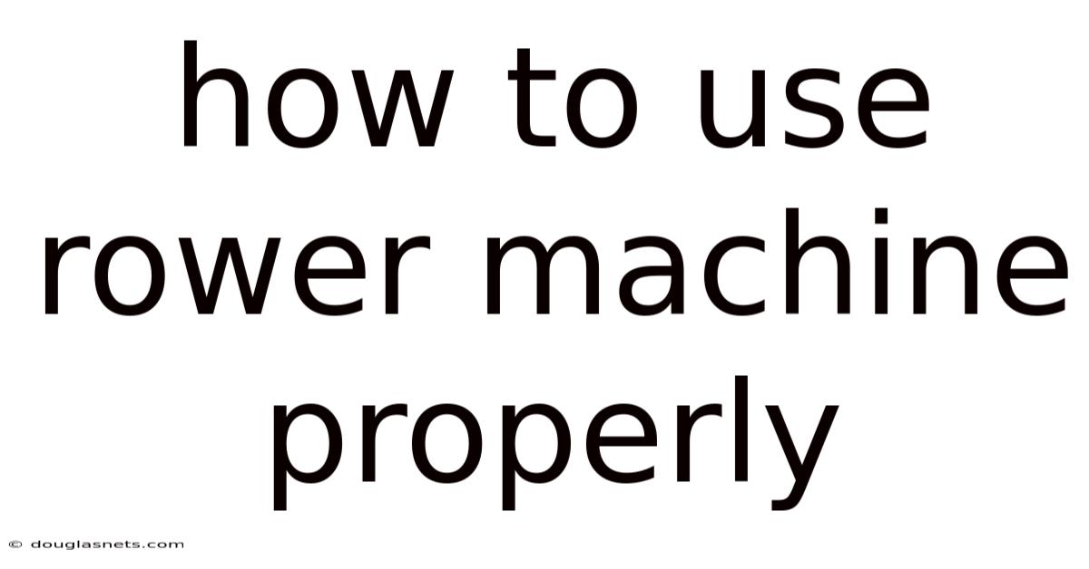 How To Use Rower Machine Properly