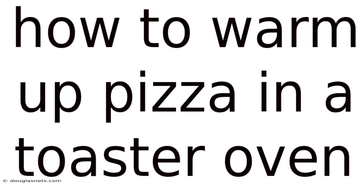 How To Warm Up Pizza In A Toaster Oven