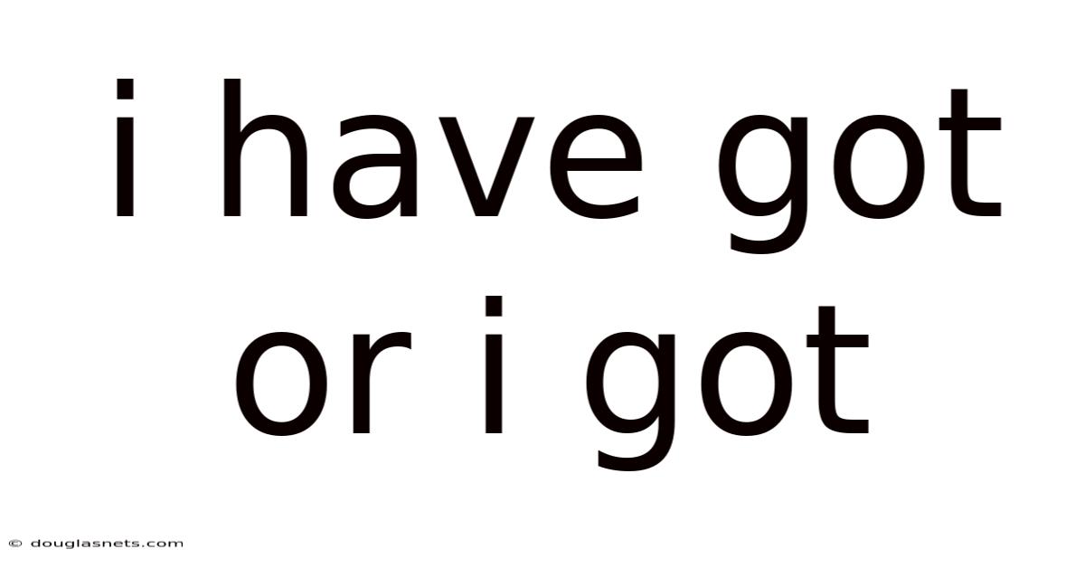 I Have Got Or I Got