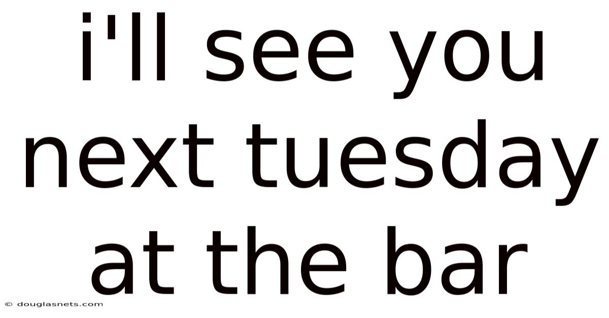 I'll See You Next Tuesday At The Bar