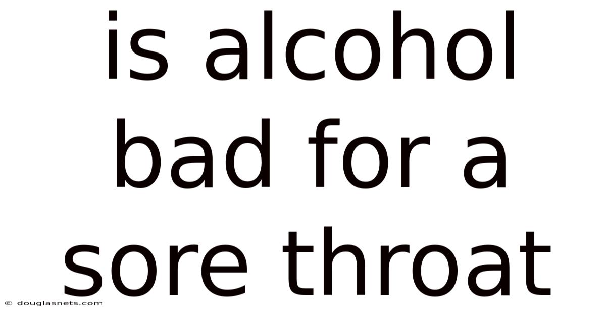 Is Alcohol Bad For A Sore Throat