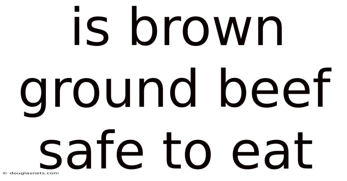 Is Brown Ground Beef Safe To Eat