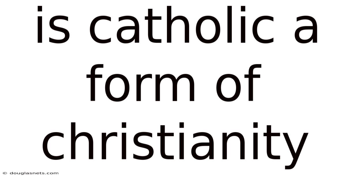 Is Catholic A Form Of Christianity
