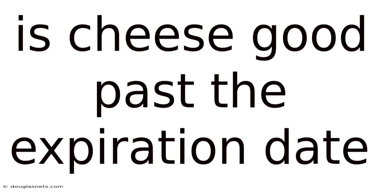Is Cheese Good Past The Expiration Date
