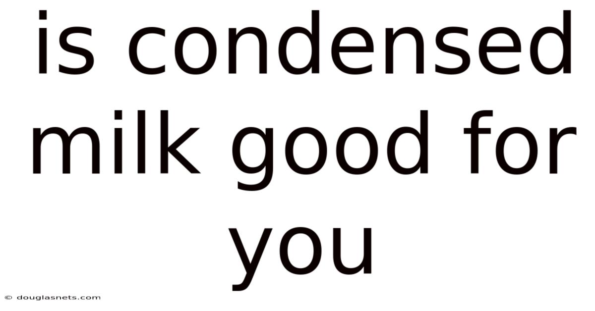 Is Condensed Milk Good For You