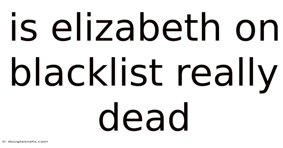 Is Elizabeth On Blacklist Really Dead
