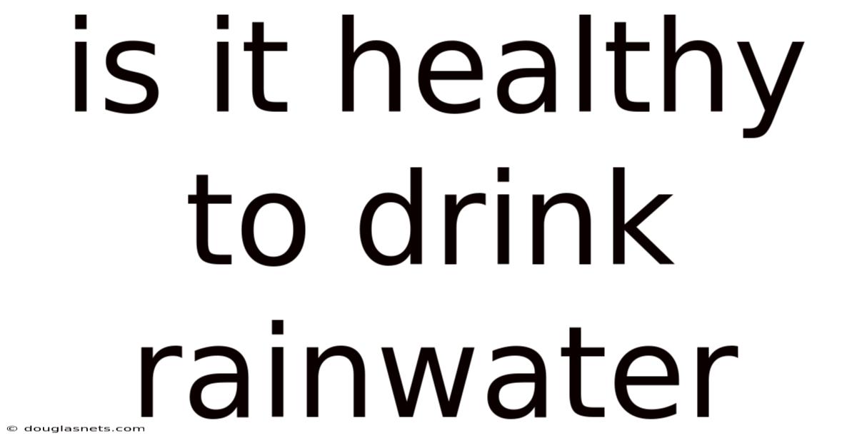 Is It Healthy To Drink Rainwater