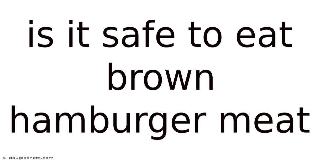 Is It Safe To Eat Brown Hamburger Meat