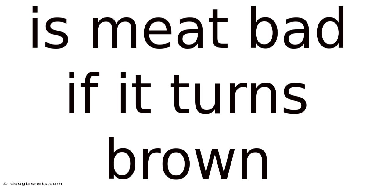 Is Meat Bad If It Turns Brown