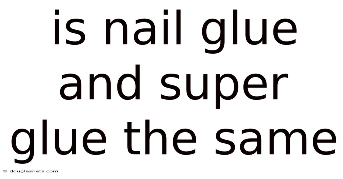 Is Nail Glue And Super Glue The Same