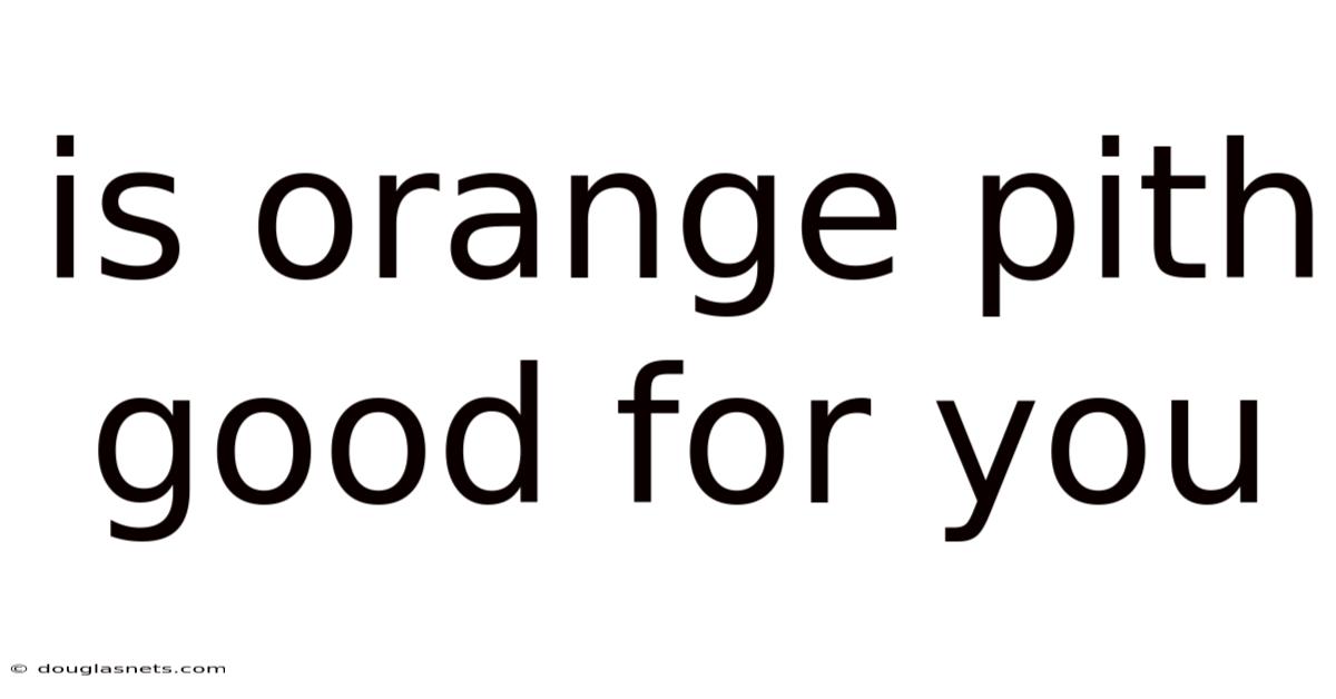 Is Orange Pith Good For You