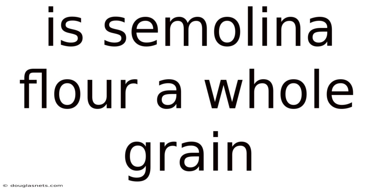 Is Semolina Flour A Whole Grain