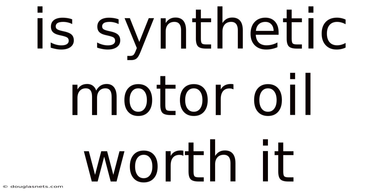 Is Synthetic Motor Oil Worth It