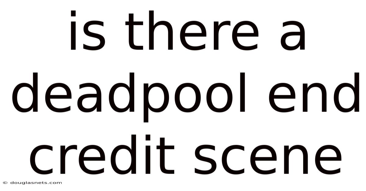 Is There A Deadpool End Credit Scene
