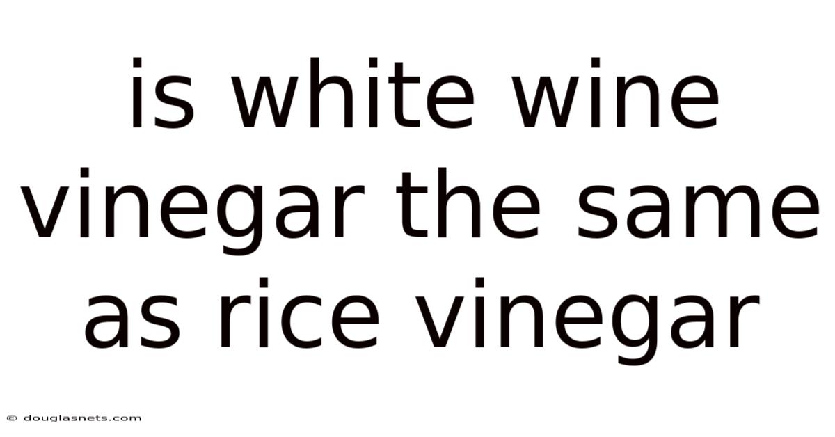 Is White Wine Vinegar The Same As Rice Vinegar