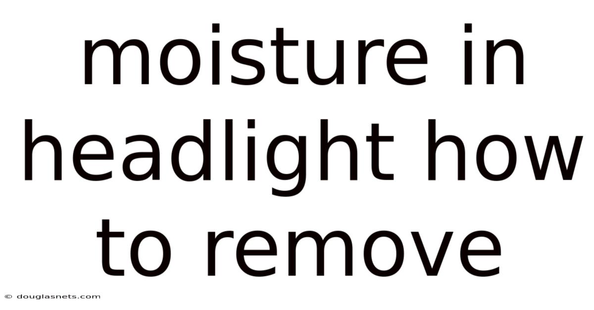 Moisture In Headlight How To Remove