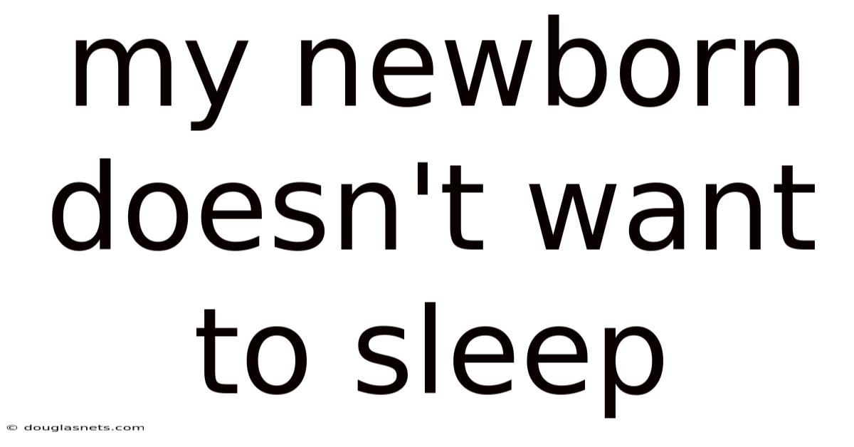 My Newborn Doesn't Want To Sleep