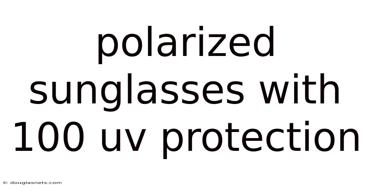 Polarized Sunglasses With 100 Uv Protection