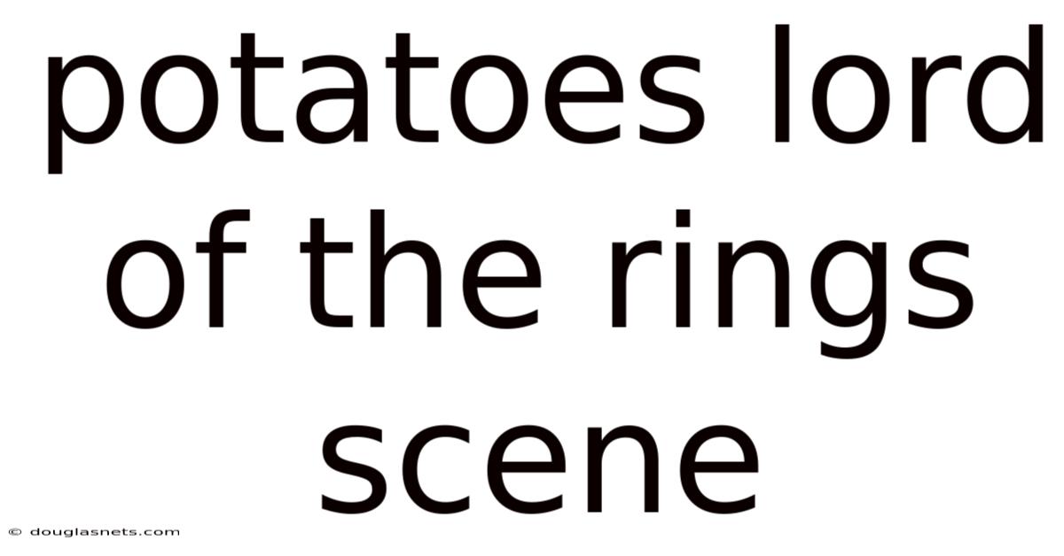 Potatoes Lord Of The Rings Scene