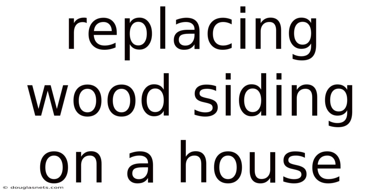 Replacing Wood Siding On A House