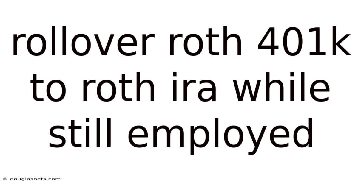 Rollover Roth 401k To Roth Ira While Still Employed