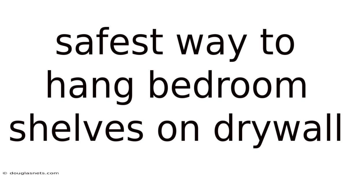 Safest Way To Hang Bedroom Shelves On Drywall