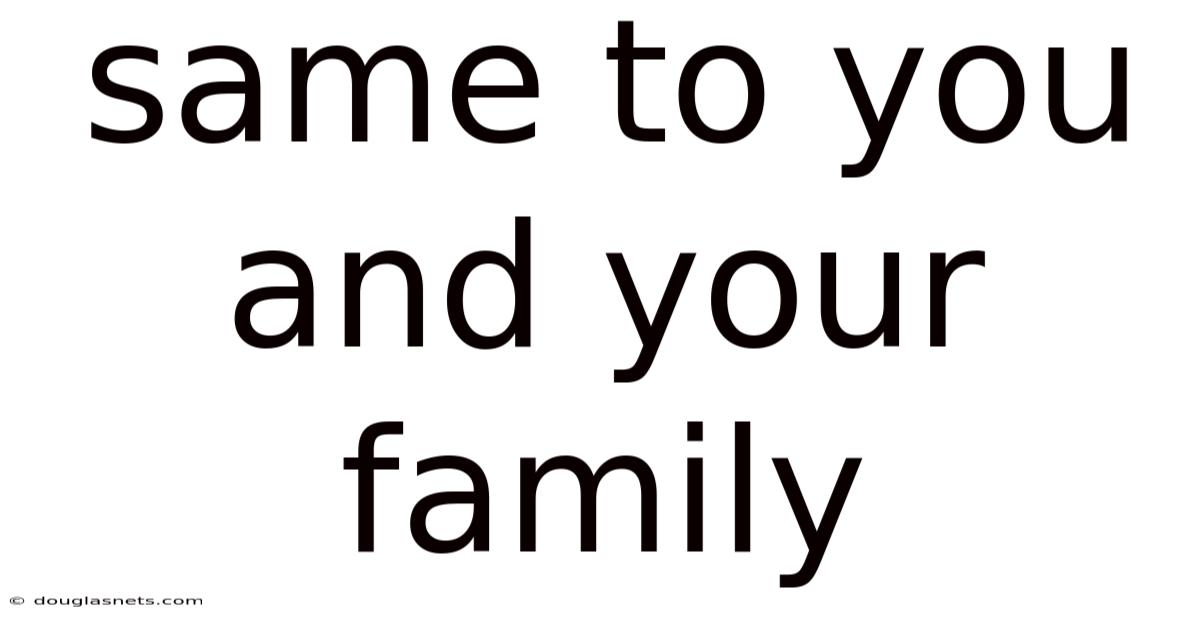 Same To You And Your Family