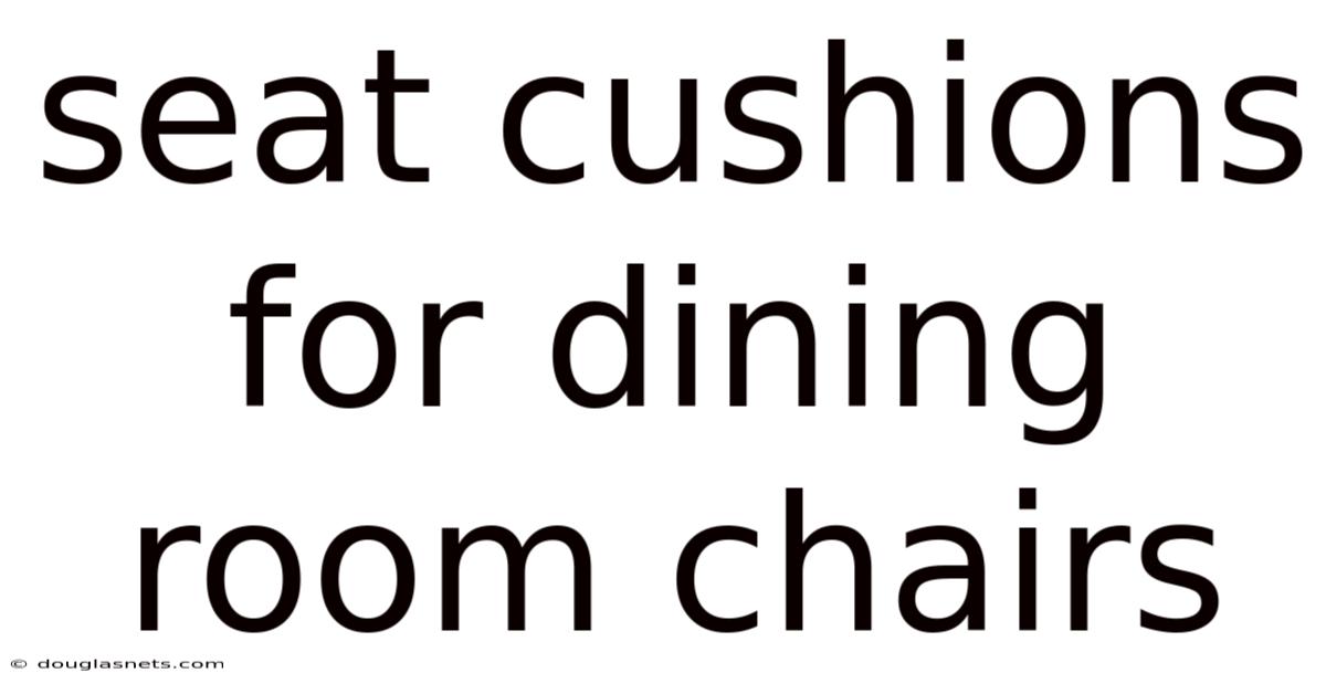 Seat Cushions For Dining Room Chairs