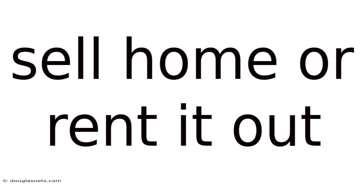 Sell Home Or Rent It Out