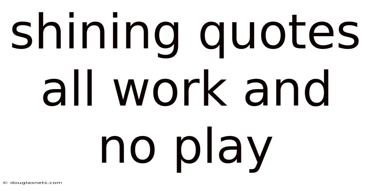 Shining Quotes All Work And No Play
