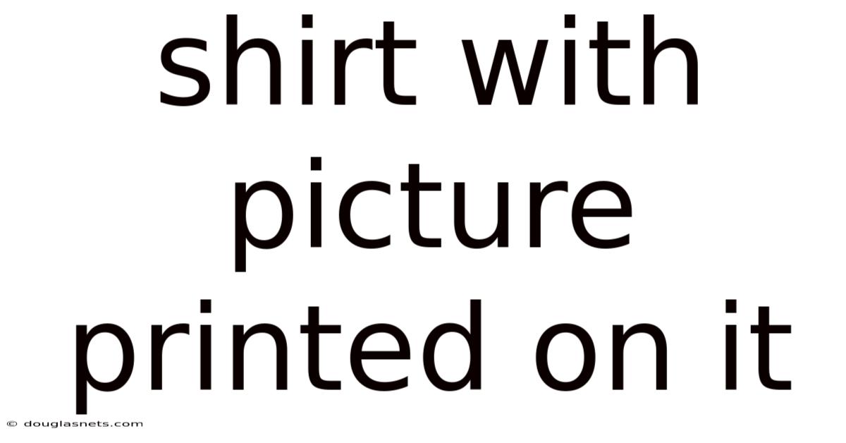 Shirt With Picture Printed On It