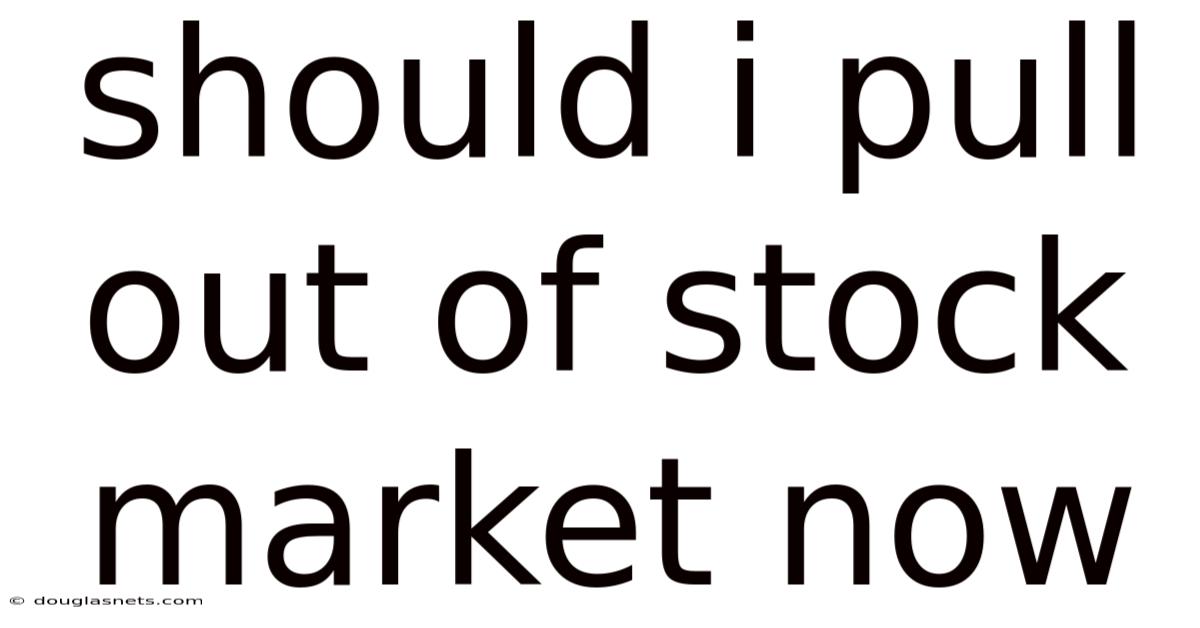 Should I Pull Out Of Stock Market Now