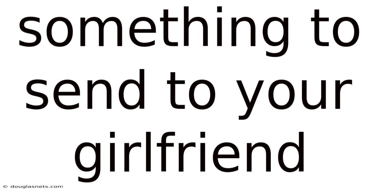 Something To Send To Your Girlfriend